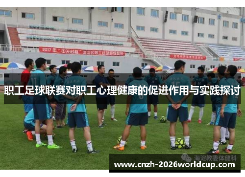 职工足球联赛对职工心理健康的促进作用与实践探讨 职工足球联赛对职工心理健康的促进作用与实践探讨