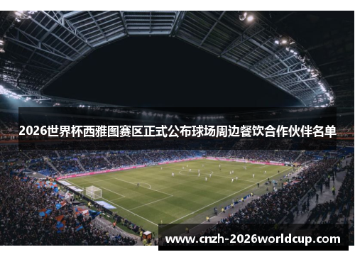 2026世界杯西雅图赛区正式公布球场周边餐饮合作伙伴名单
